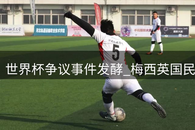 世界杯争议事件发酵 梅西英国民众支持率断崖式下跌